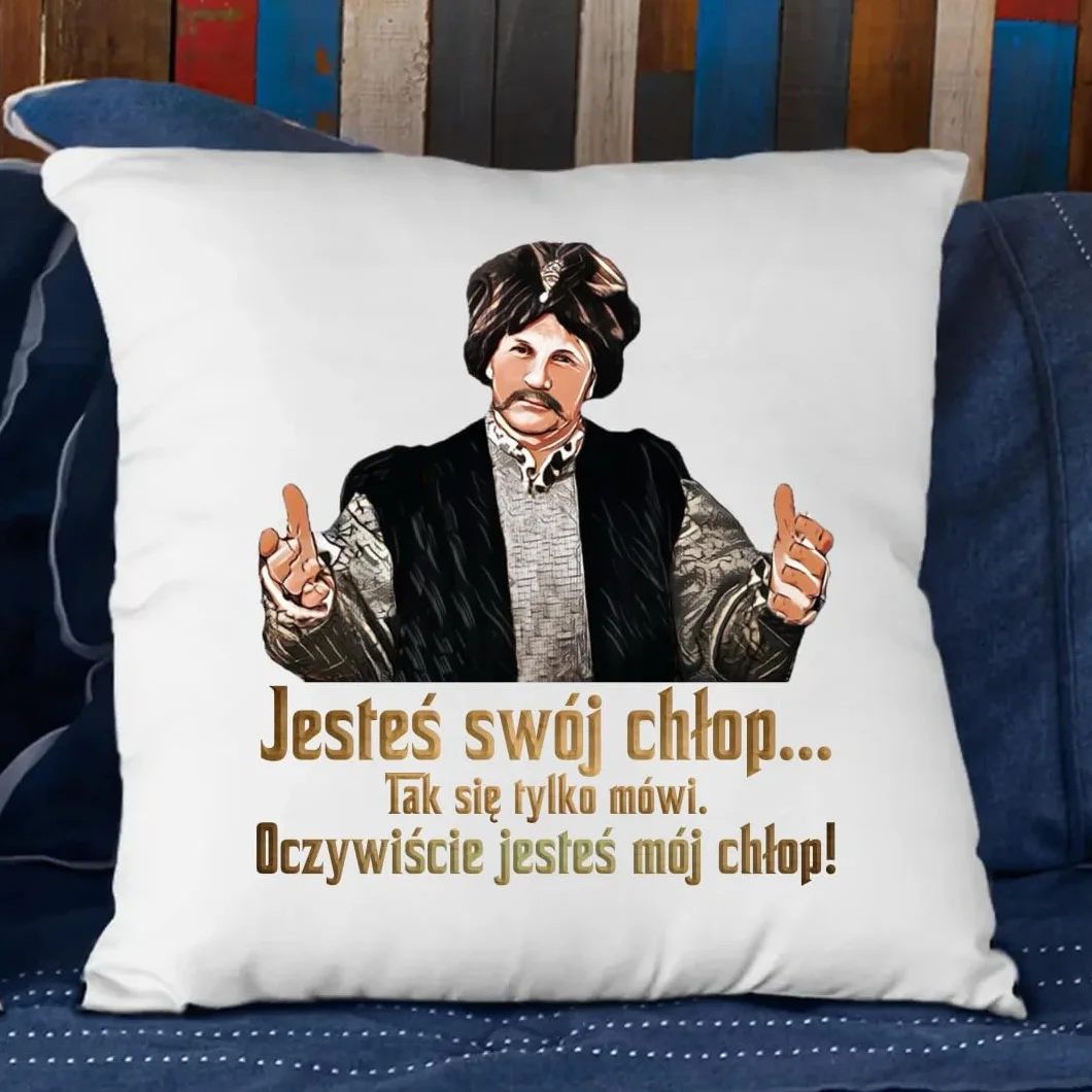 Jesteś swój chłop... Tak się tylko mówi. Oczywiście jesteś mój chłop! - poduszka na prezent dla fanów serialu 1670