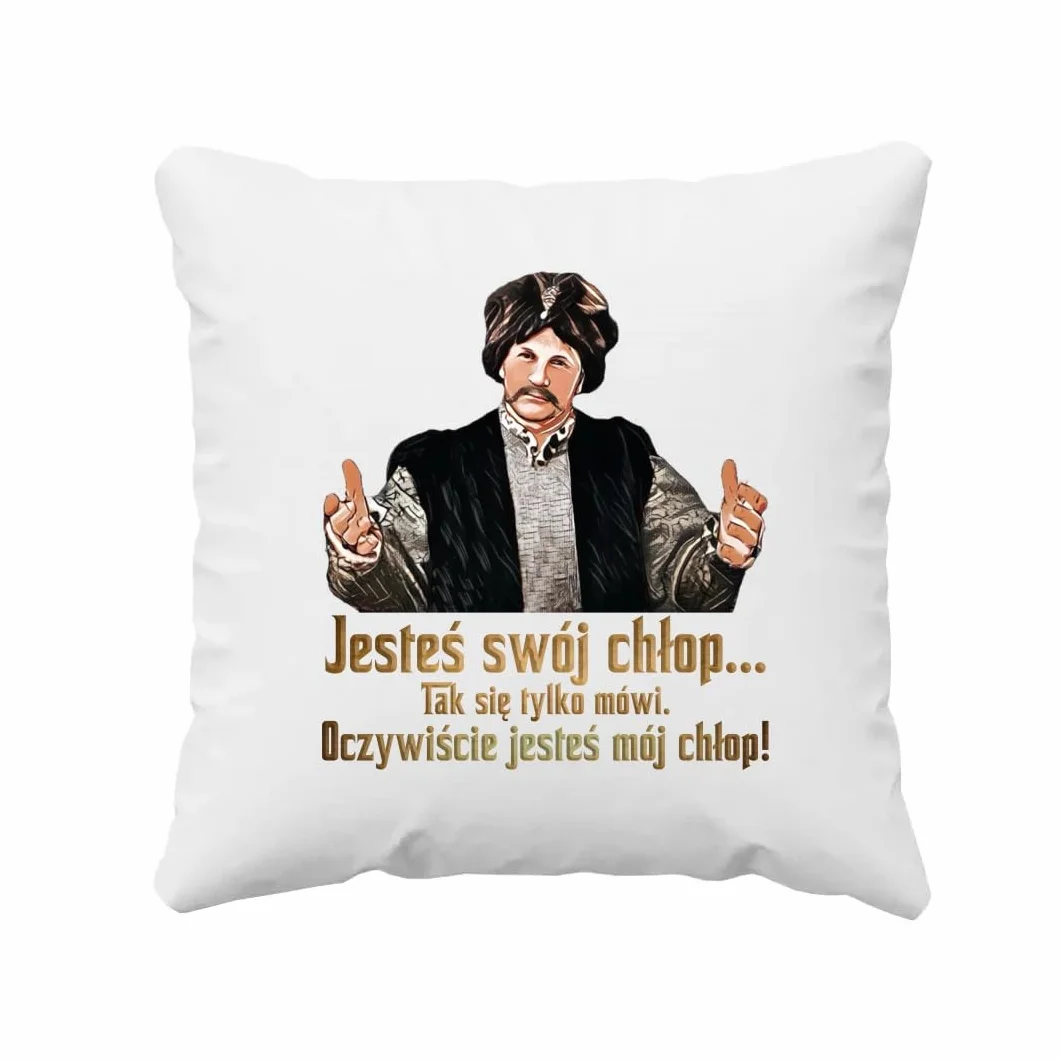 Jesteś swój chłop... Tak się tylko mówi. Oczywiście jesteś mój chłop! - poduszka na prezent dla fanów serialu 1670